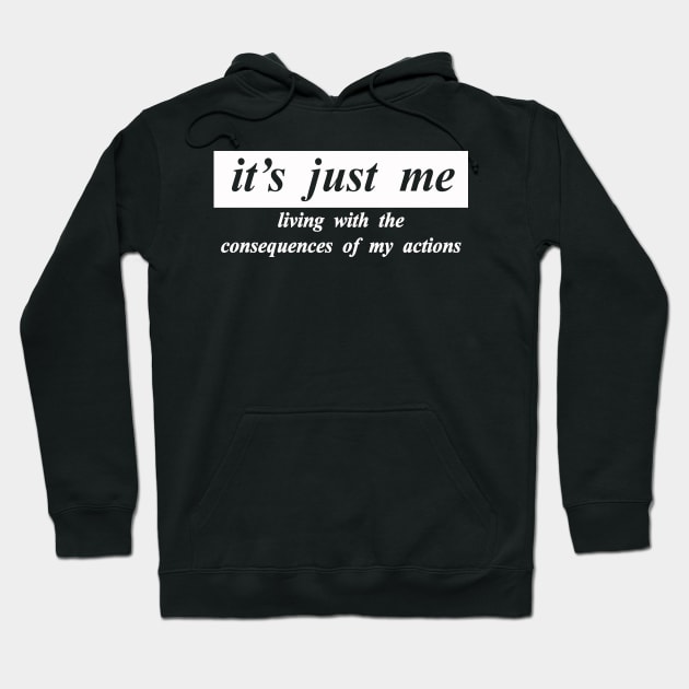 its just me living with the consquences of my actions Hoodie by NotComplainingJustAsking